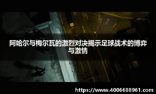阿哈尔与梅尔瓦的激烈对决揭示足球战术的博弈与激情