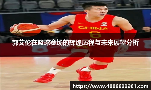 郭艾伦在篮球赛场的辉煌历程与未来展望分析